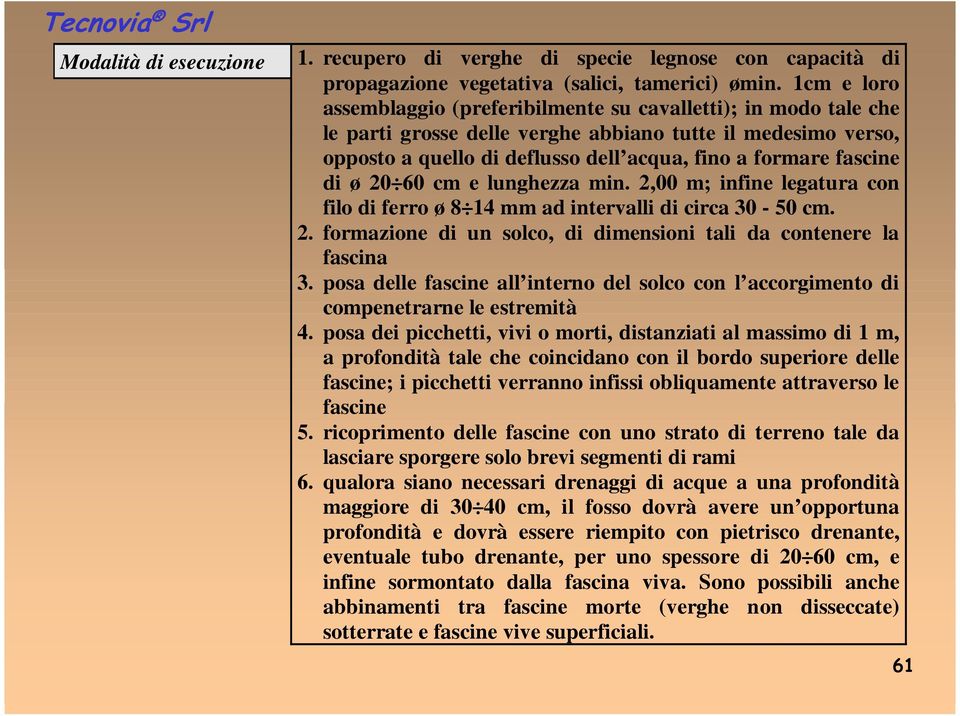 di ø 20 60 cm e lunghezza min. 2,00 m; infine legatura con filo di ferro ø 8 14 mm ad intervalli di circa 30-50 cm. 2. formazione di un solco, di dimensioni tali da contenere la fascina 3.