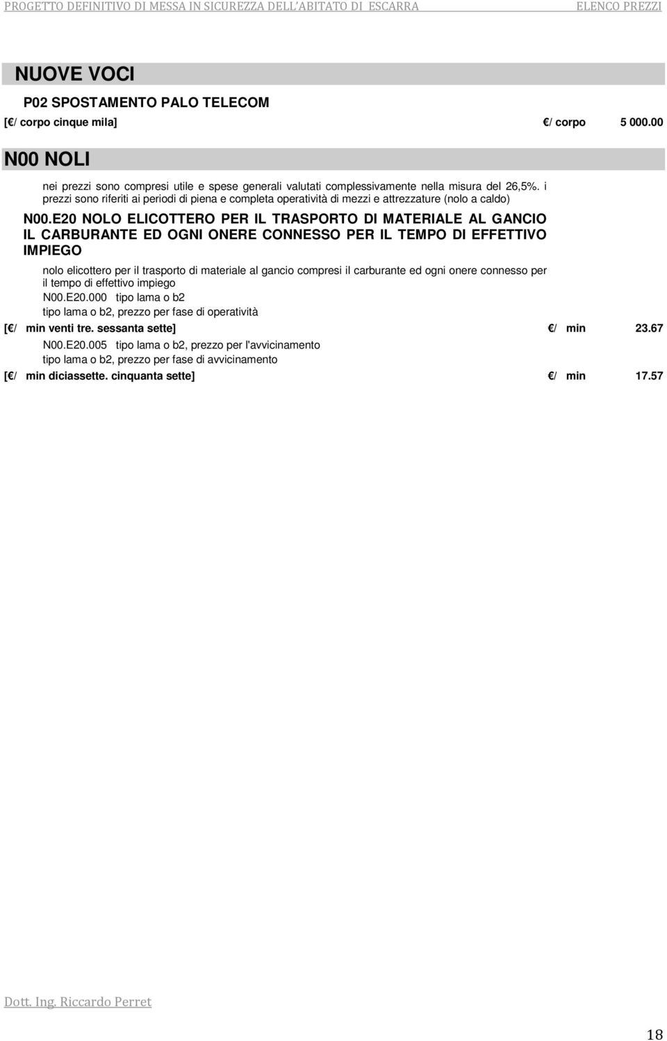 E20 NOLO ELICOTTERO PER IL TRASPORTO DI MATERIALE AL GANCIO IL CARBURANTE ED OGNI ONERE CONNESSO PER IL TEMPO DI EFFETTIVO IMPIEGO nolo elicottero per il trasporto di materiale al gancio compresi il