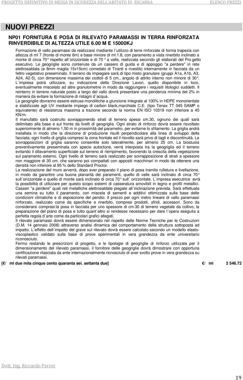 Le geogriglie sono contenute da un cassero di guida e di appoggio "a perdere" in rete elettrosaldata (ø 8mm maglia 15x15cm) corredato di Tiranti e rivestito internamente in facciata da un feltro