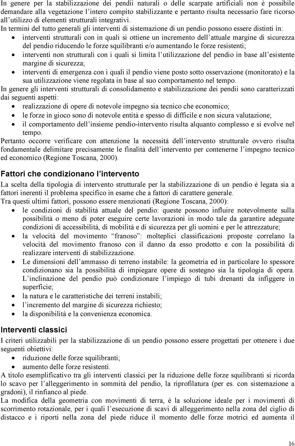 In termini del tutto generali gli interventi di sistemazione di un pendio possono essere distinti in: interventi strutturali con in quali si ottiene un incremento dell attuale margine di sicurezza