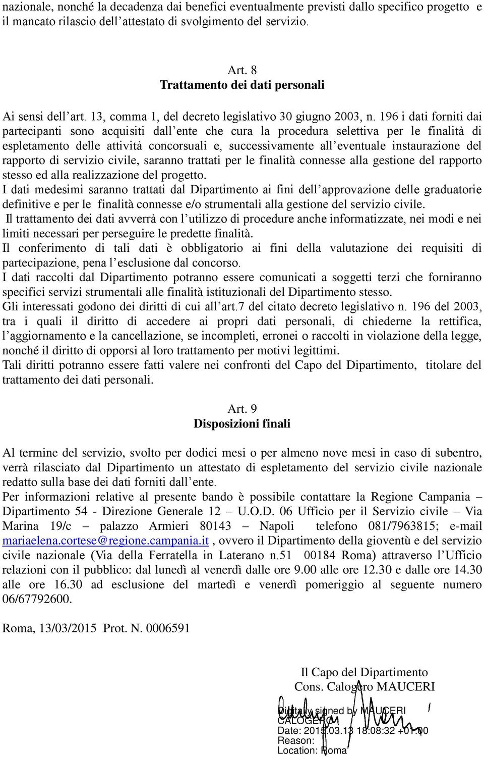 196 i dati forniti dai partecipanti sono acquisiti dall ente che cura la procedura selettiva per le finalità di espletamento delle attività concorsuali e, successivamente all eventuale instaurazione