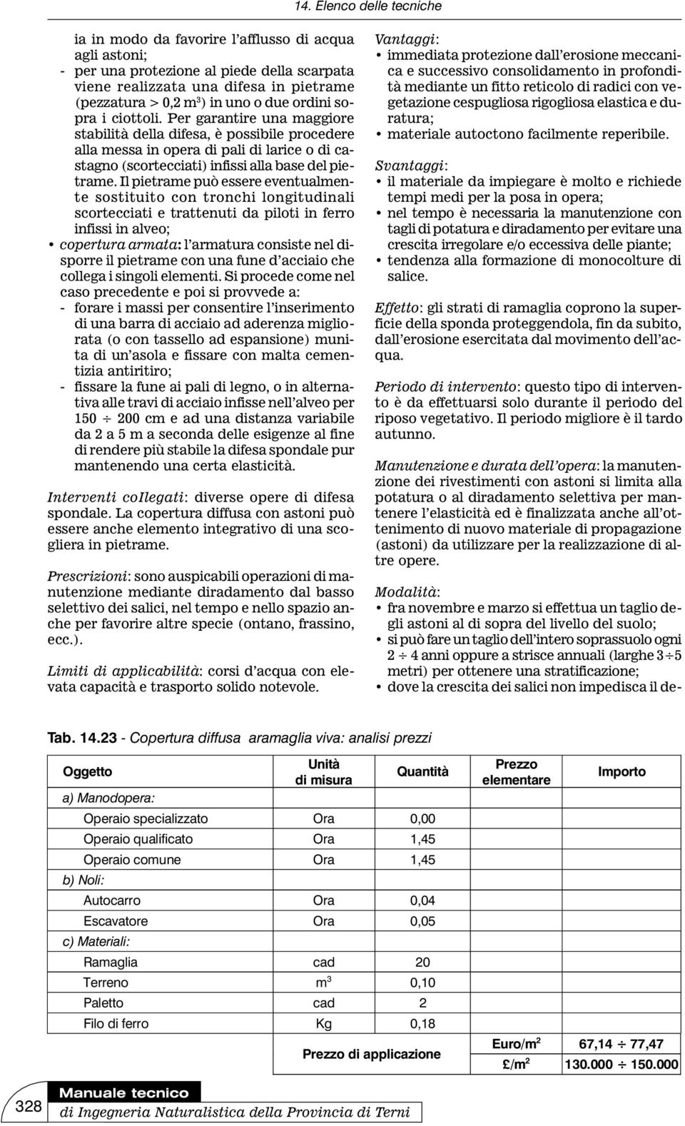 Il pietrame può essere eventualmente sostituito con tronchi longitudinali scortecciati e trattenuti da piloti in ferro infissi in alveo; copertura armata: l armatura consiste nel disporre il pietrame