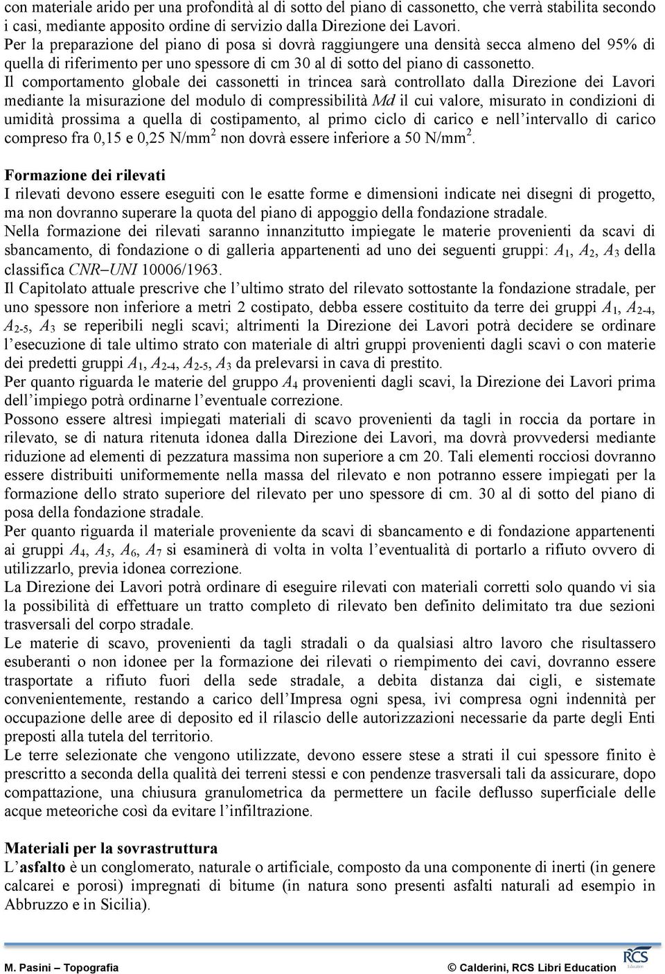 Il comportamento globale dei cassonetti in trincea sarà controllato dalla Direzione dei Lavori mediante la misurazione del modulo di compressibilità Md il cui valore, misurato in condizioni di