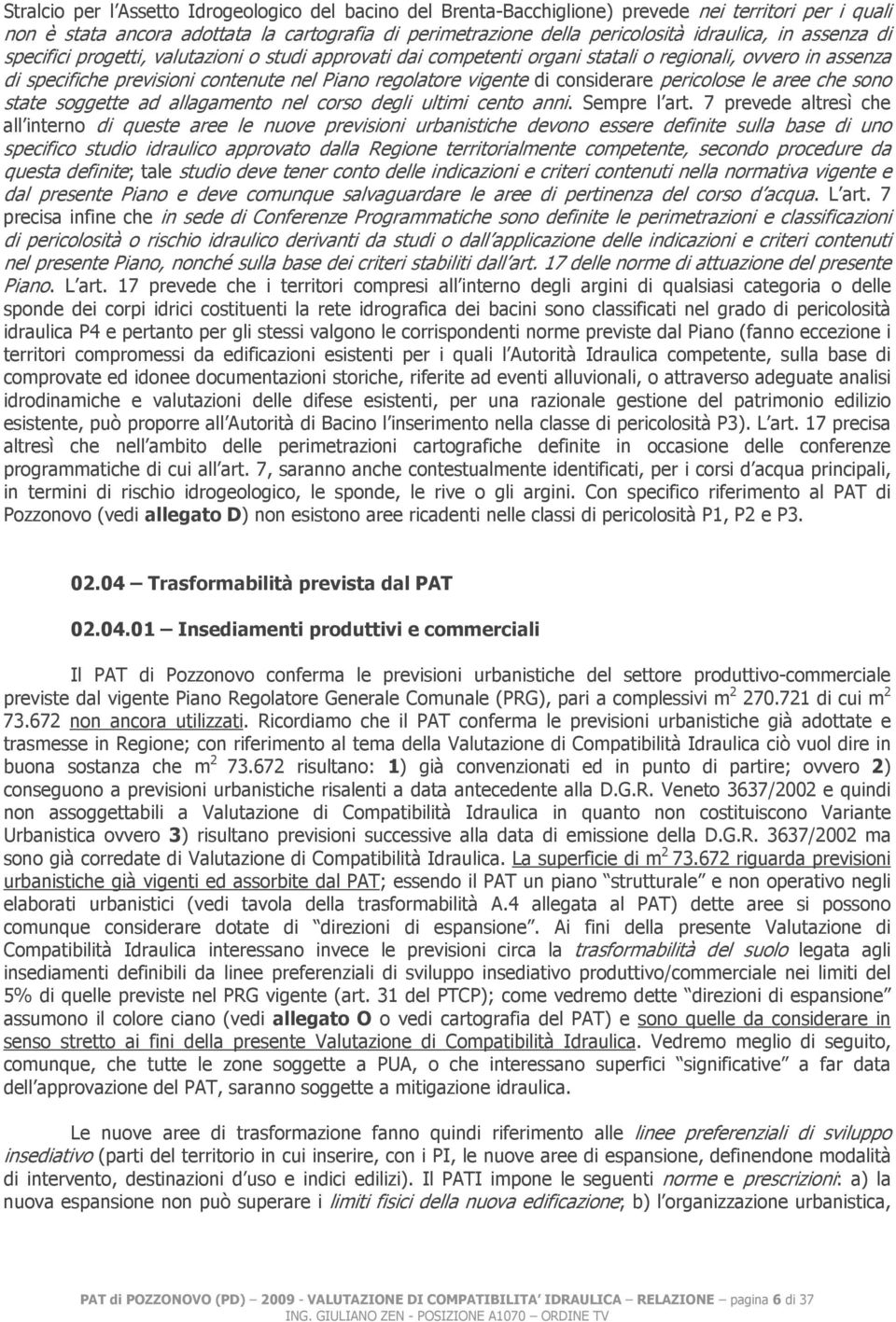 considerare pericolose le aree che sono state soggette ad allagamento nel corso degli ultimi cento anni. Sempre l art.