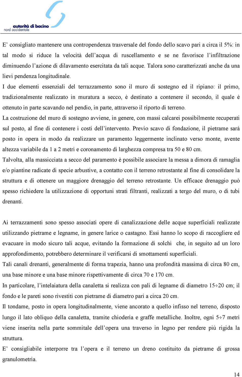 I due elementi essenziali del terrazzamento sono il muro di sostegno ed il ripiano: il primo, tradizionalmente realizzato in muratura a secco, è destinato a contenere il secondo, il quale è ottenuto