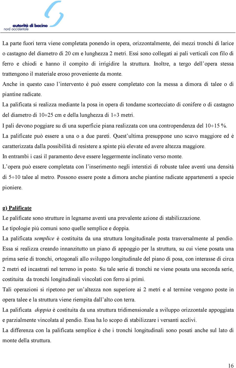 Anche in questo caso l intervento è può essere completato con la messa a dimora di talee o di piantine radicate.