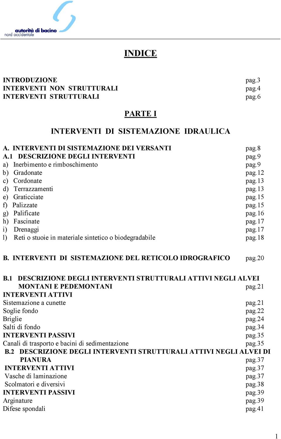 16 h) Fascinate pag.17 i) Drenaggi pag.17 l) Reti o stuoie in materiale sintetico o biodegradabile pag.18 B. INTERVENTI DI SISTEMAZIONE DEL RETICOLO IDROGRAFICO pag.20 B.