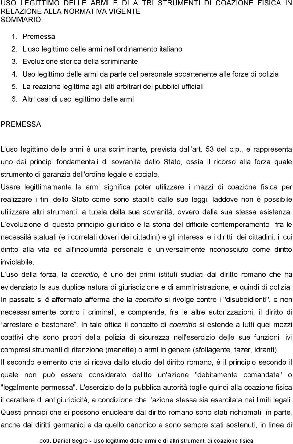 Altri casi di uso legittimo delle armi PREMESSA L'uso legittimo delle armi è una scriminante, pr