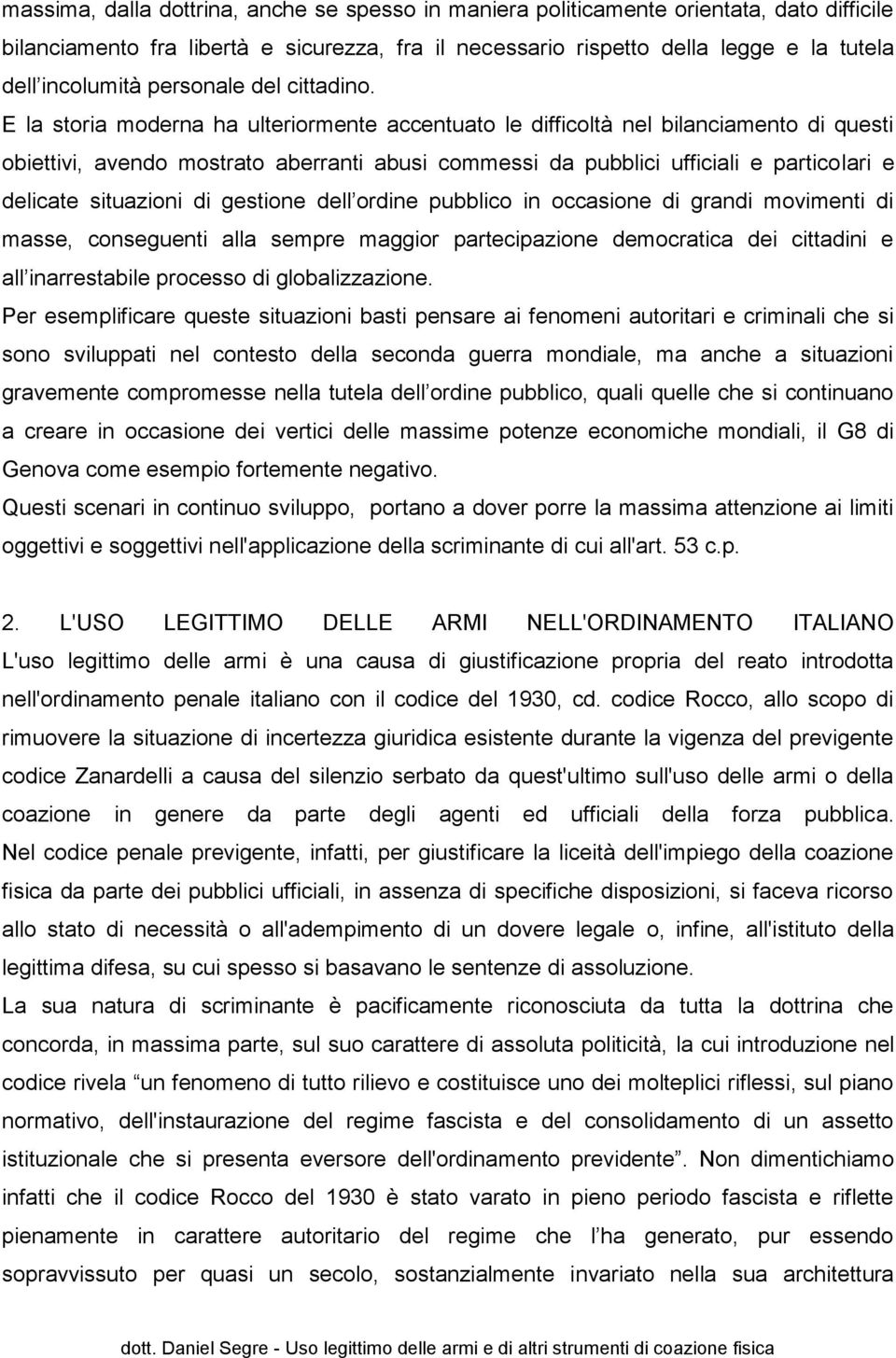 E la storia moderna ha ulteriormente accentuato le difficoltà nel bilanciamento di questi obiettivi, avendo mostrato aberranti abusi commessi da pubblici ufficiali e particolari e delicate situazioni