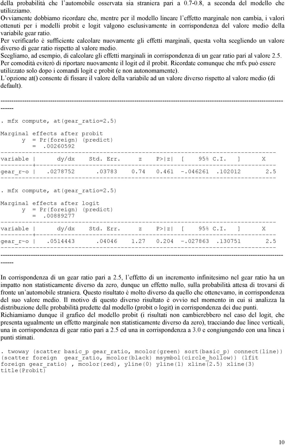 medio della variabile gear ratio. Per verificarlo è sufficiente calcolare nuovamente gli effetti marginali, questa volta scegliendo un valore diverso di gear ratio rispetto al valore medio.