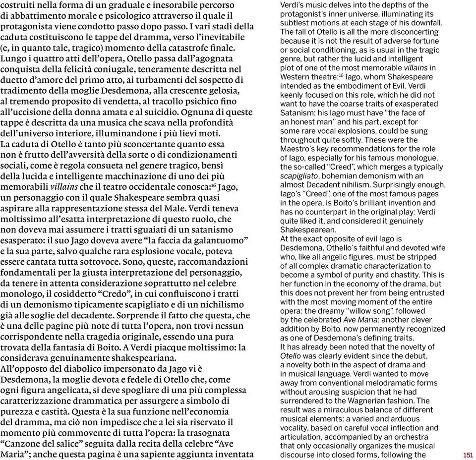 Lungo i quattro atti dell opera, Otello passa dall agognata conquista della felicità coniugale, teneramente descritta nel duetto d amore del primo atto, ai turbamenti del sospetto di tradimento della