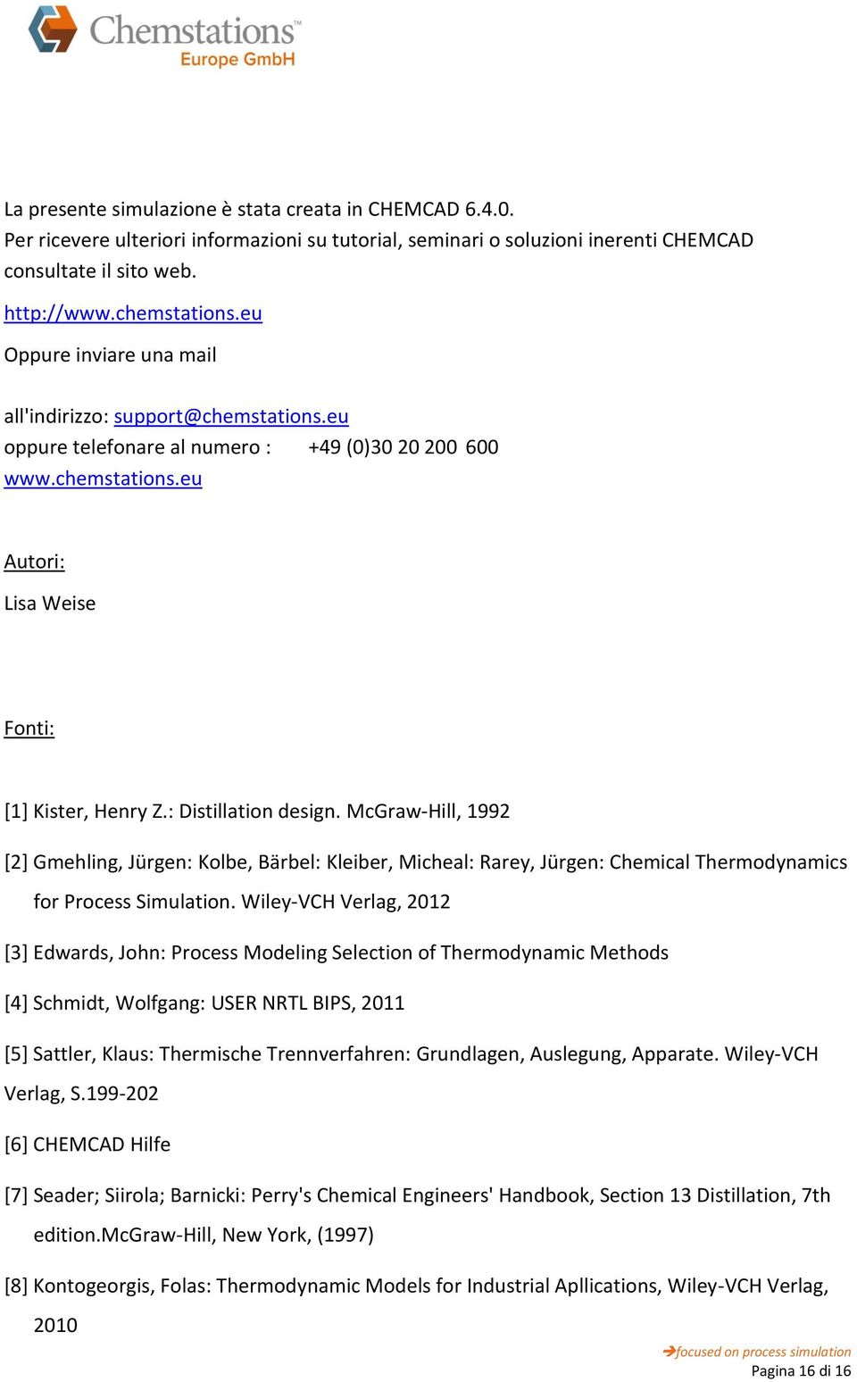 : Distillation design. McGraw-Hill, 1992 [2] Gmehling, Jürgen: Kolbe, Bärbel: Kleiber, Micheal: Rarey, Jürgen: Chemical Thermodynamics for Process Simulation.