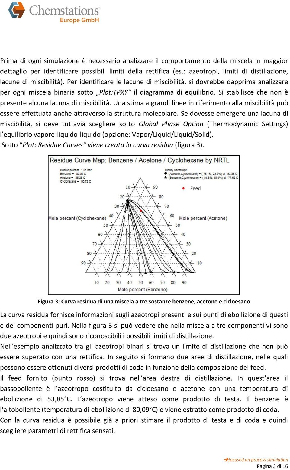 Per identificare le lacune di miscibilità, si dovrebbe dapprima analizzare per ogni miscela binaria sotto Plot:TPXY il diagramma di equilibrio.