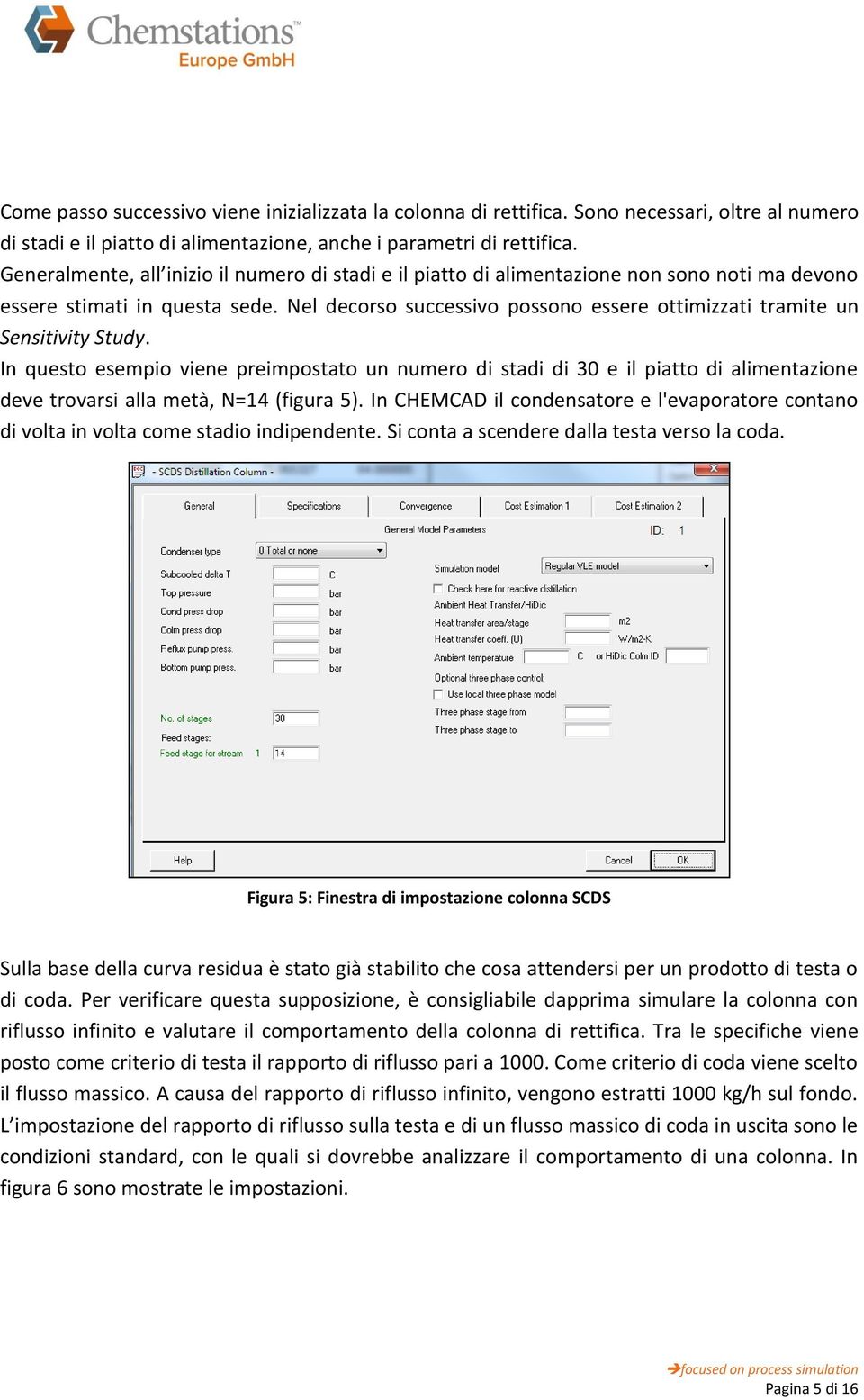 Nel decorso successivo possono essere ottimizzati tramite un Sensitivity Study.