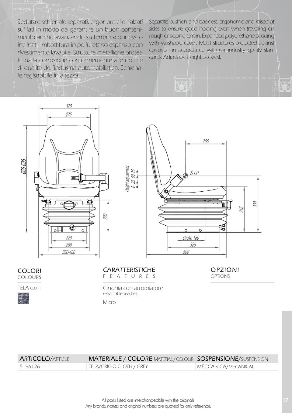 Schienale registrabile in altezza. Separate cushion and backrest, ergonomic and raised at sides to ensure good holding even when travelling on rough or sloping terrain.