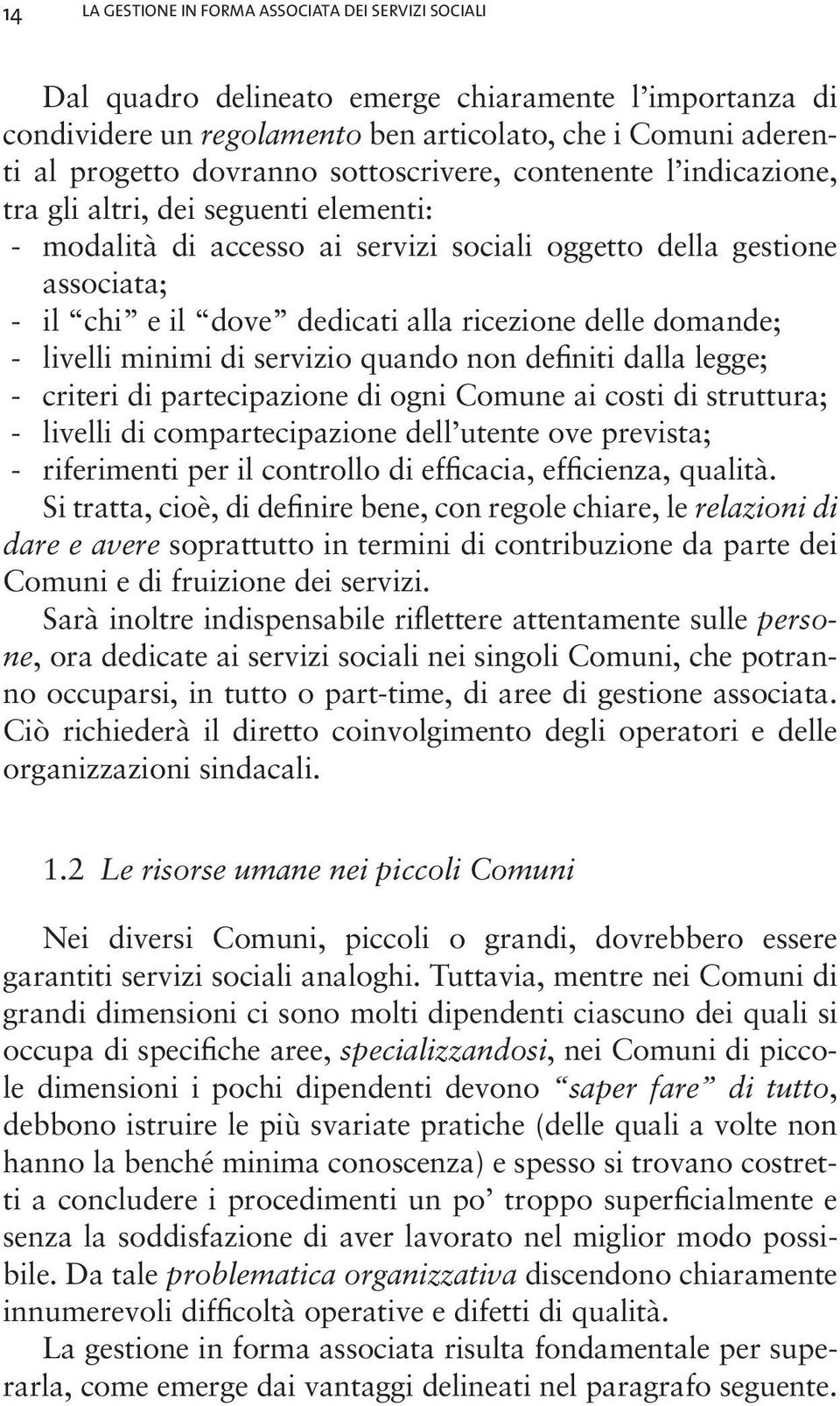 delle domande; -- livelli minimi di servizio quando non definiti dalla legge; -- criteri di partecipazione di ogni Comune ai costi di struttura; -- livelli di compartecipazione dell utente ove