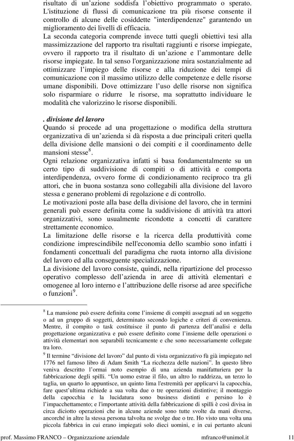 La seconda categoria comprende invece tutti quegli obiettivi tesi alla massimizzazione del rapporto tra risultati raggiunti e risorse impiegate, ovvero il rapporto tra il risultato di un azione e l