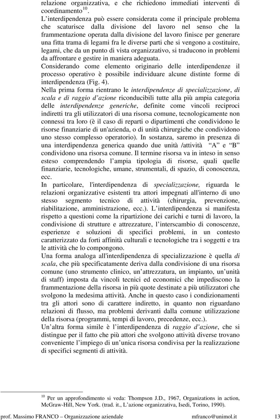 una fitta trama di legami fra le diverse parti che si vengono a costituire, legami, che da un punto di vista organizzativo, si traducono in problemi da affrontare e gestire in maniera adeguata.