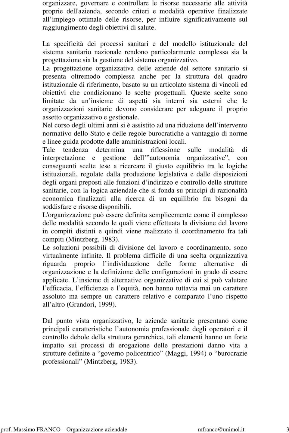 La specificità dei processi sanitari e del modello istituzionale del sistema sanitario nazionale rendono particolarmente complessa sia la progettazione sia la gestione del sistema organizzativo.