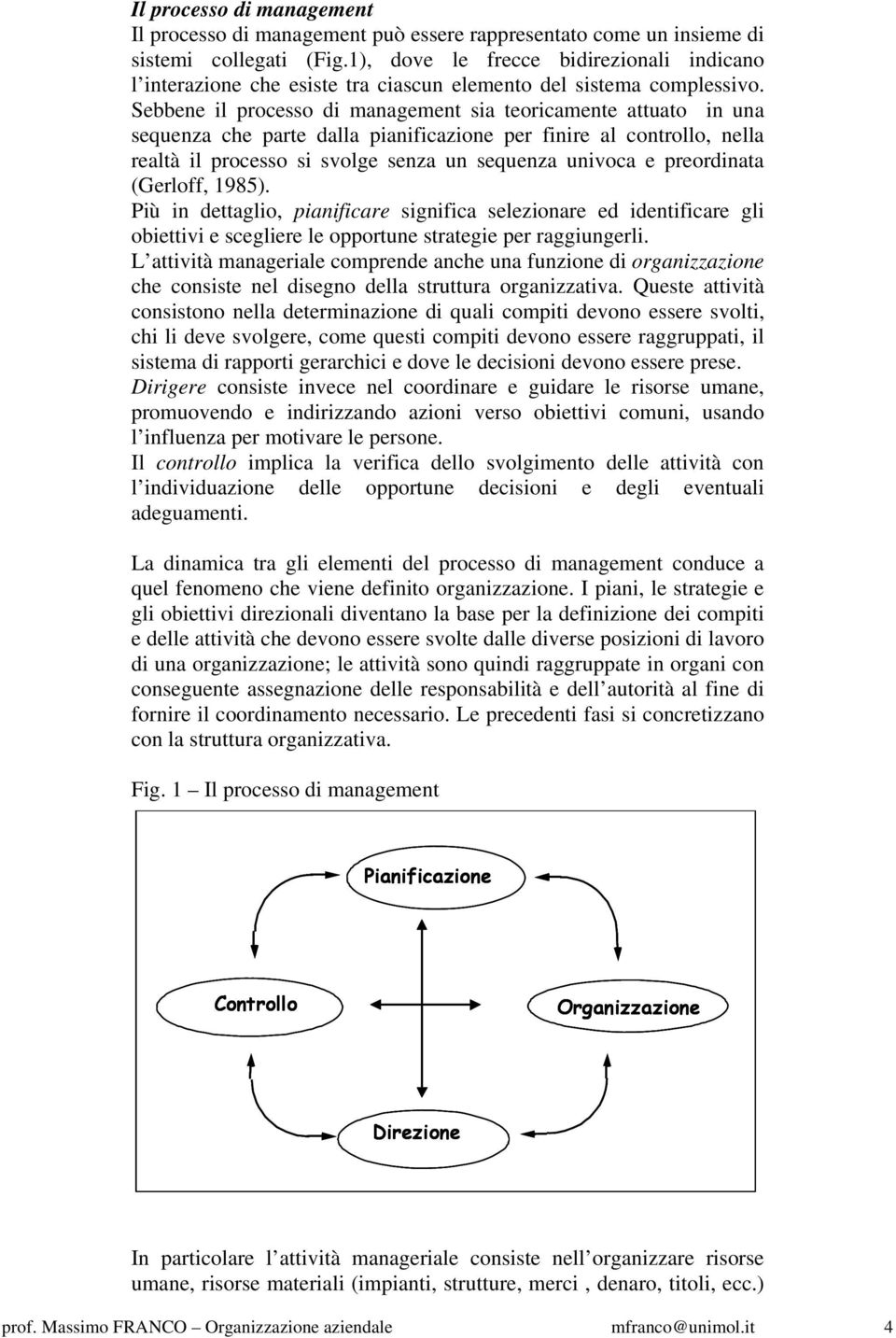 Sebbene il processo di management sia teoricamente attuato in una sequenza che parte dalla pianificazione per finire al controllo, nella realtà il processo si svolge senza un sequenza univoca e