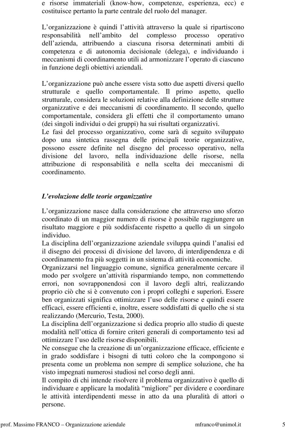 competenza e di autonomia decisionale (delega), e individuando i meccanismi di coordinamento utili ad armonizzare l operato di ciascuno in funzione degli obiettivi aziendali.