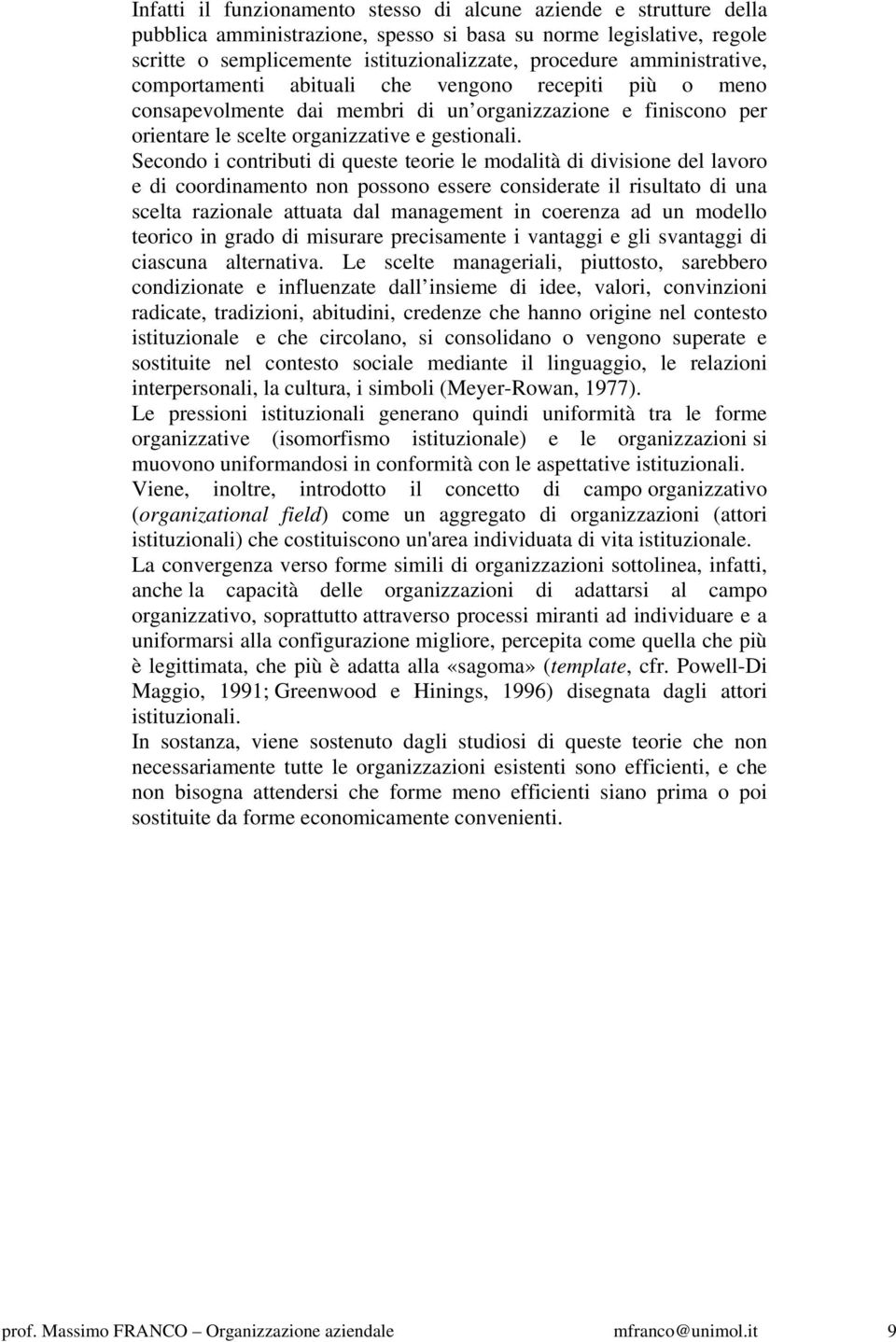 Secondo i contributi di queste teorie le modalità di divisione del lavoro e di coordinamento non possono essere considerate il risultato di una scelta razionale attuata dal management in coerenza ad