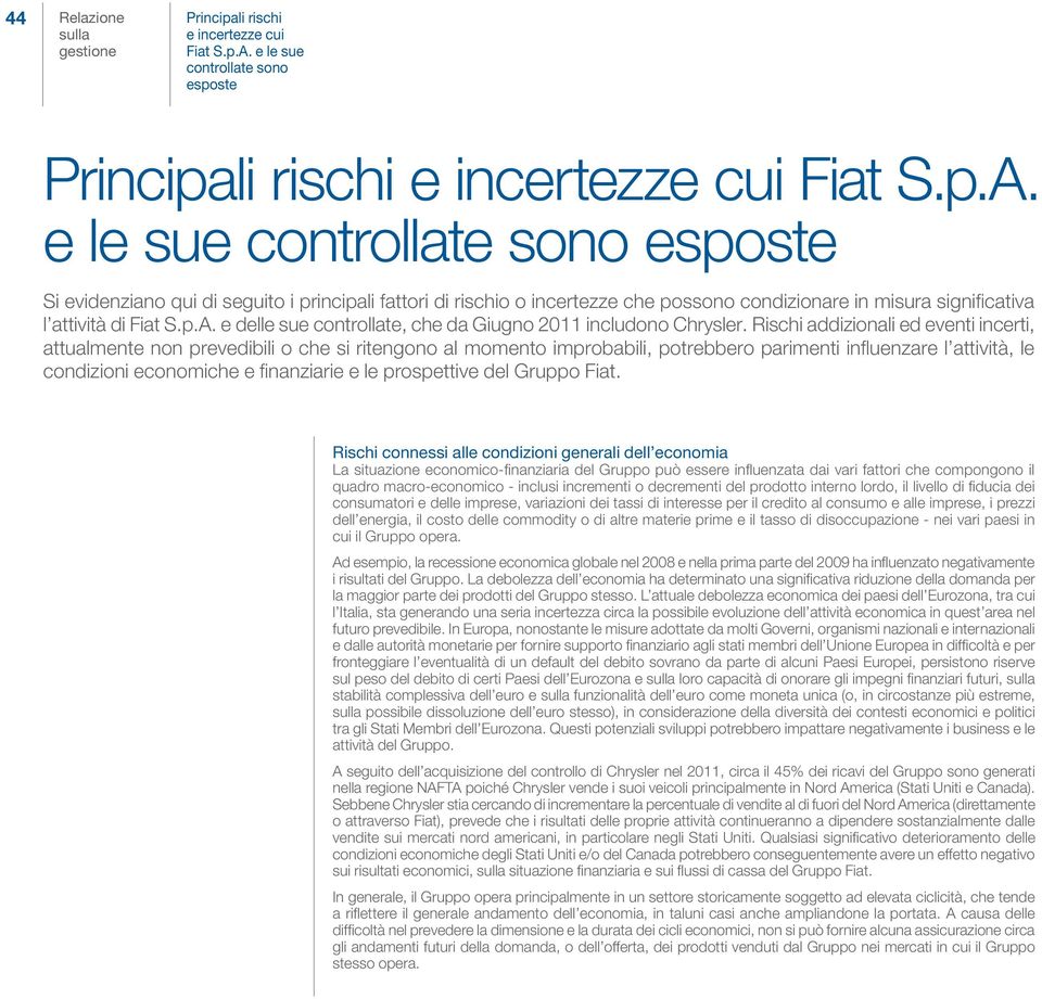 e le sue controllate sono esposte Si evidenziano qui di seguito i principali fattori di rischio o incertezze che possono condizionare in misura significativa l attività di Fiat S.p.A.