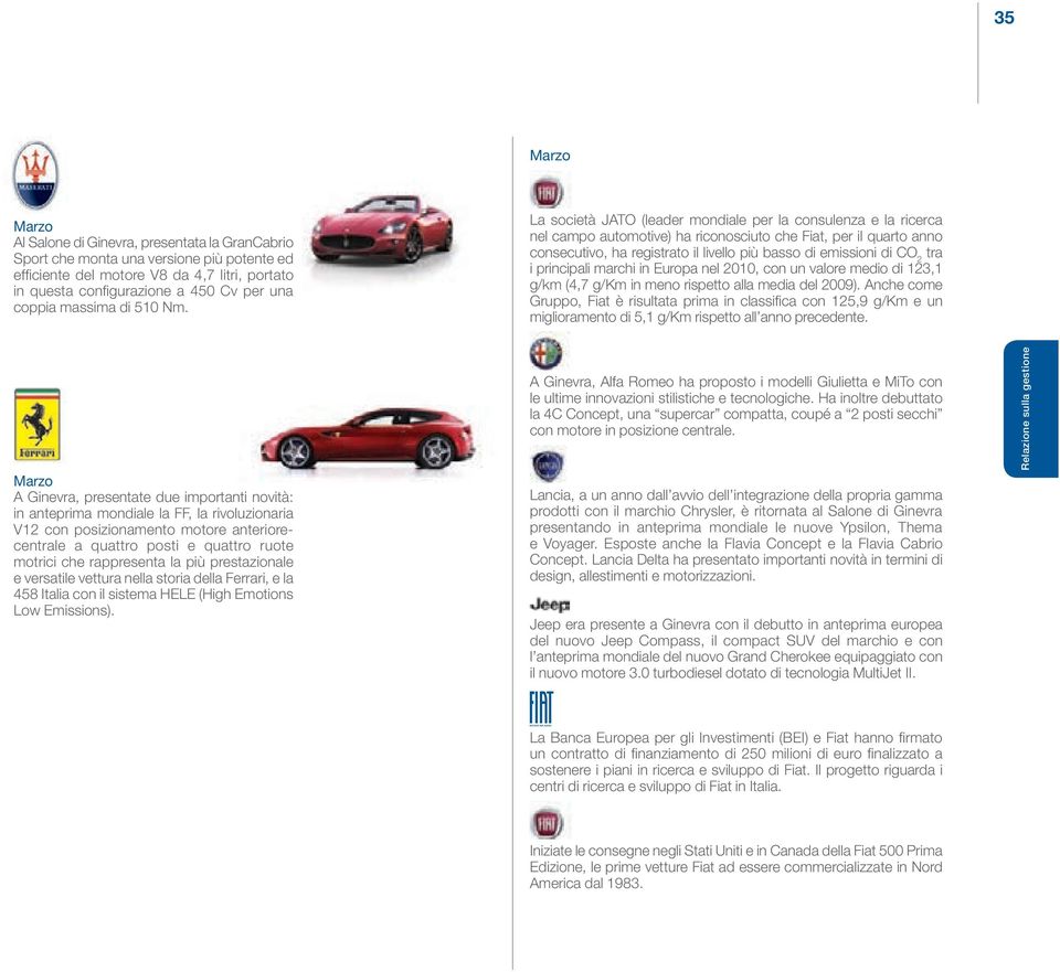 La società JATO (leader mondiale per la consulenza e la ricerca nel campo automotive) ha riconosciuto che Fiat, per il quarto anno consecutivo, ha registrato il livello più basso di emissioni di CO 2