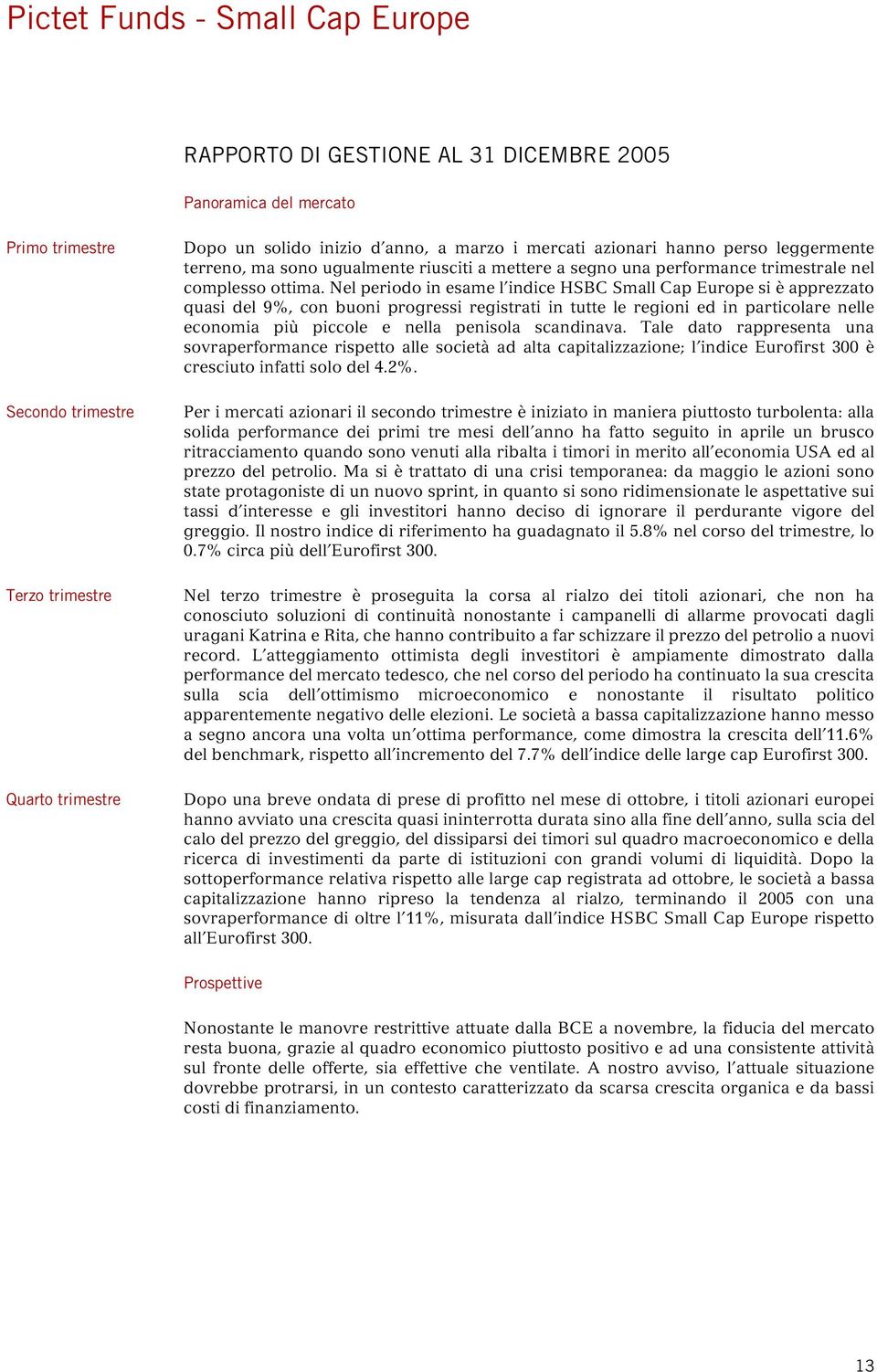 Nel periodo in esame l indice HSBC Small Cap Europe si è apprezzato quasi del 9%, con buoni progressi registrati in tutte le regioni ed in particolare nelle economia più piccole e nella penisola