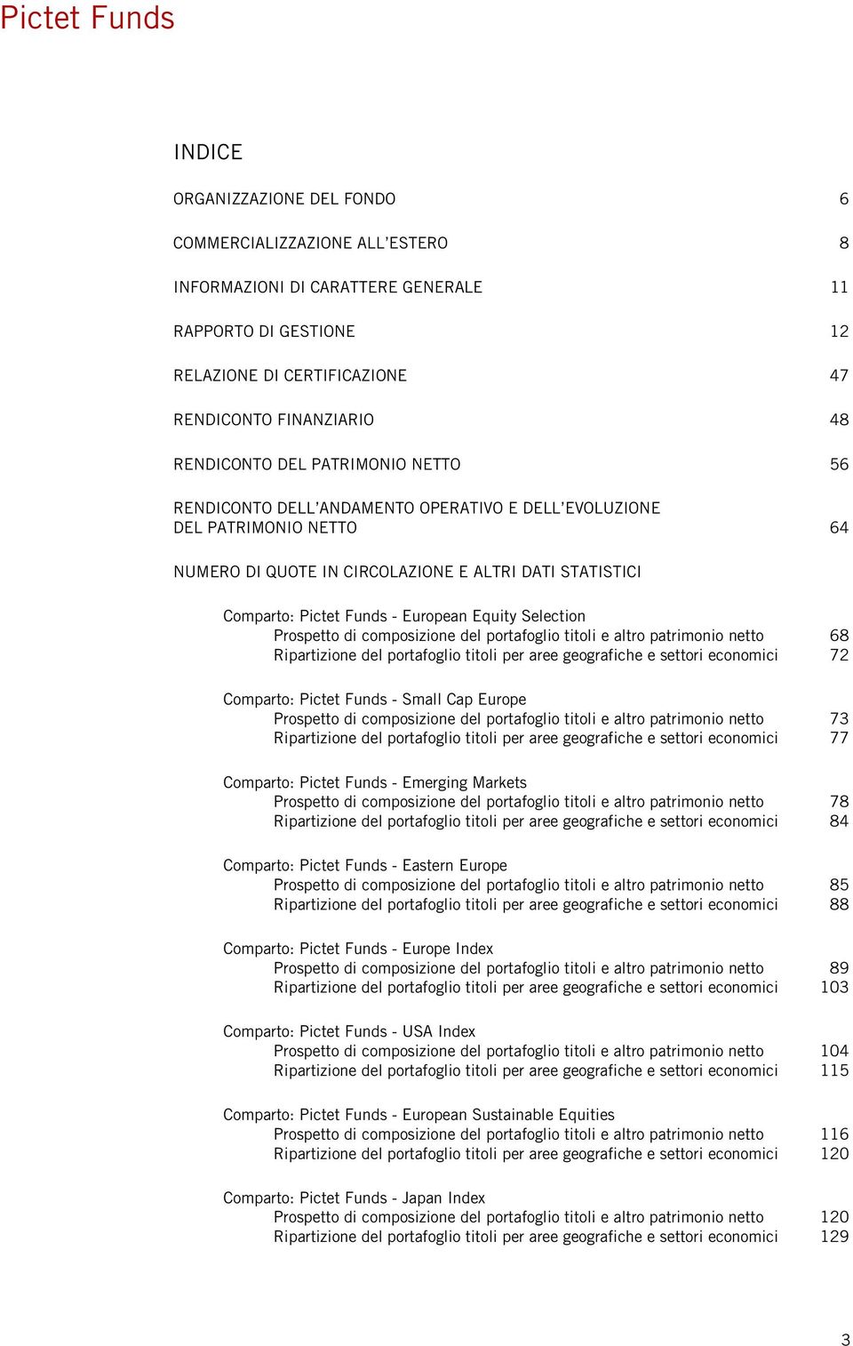 European Equity Selection Prospetto di composizione del portafoglio titoli e altro patrimonio 68 Ripartizione del portafoglio titoli per aree geografiche e settori economici 72 Comparto: Pictet Funds