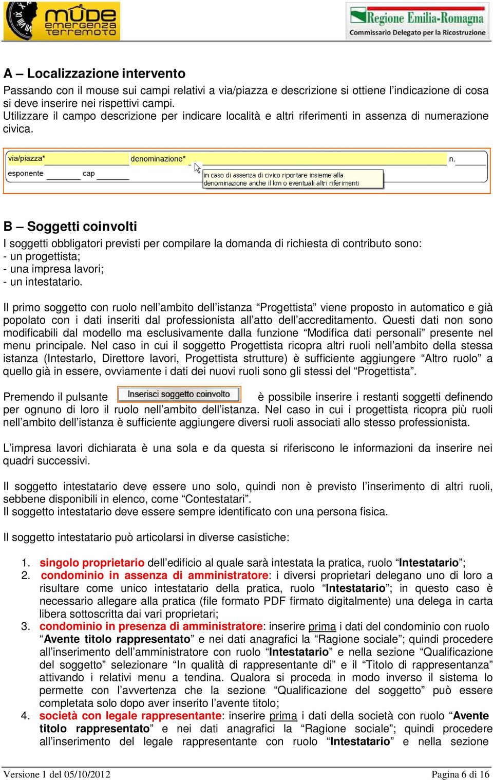 B Soggetti coinvolti I soggetti obbligatori previsti per compilare la domanda di richiesta di contributo sono: - un progettista; - una impresa lavori; - un intestatario.