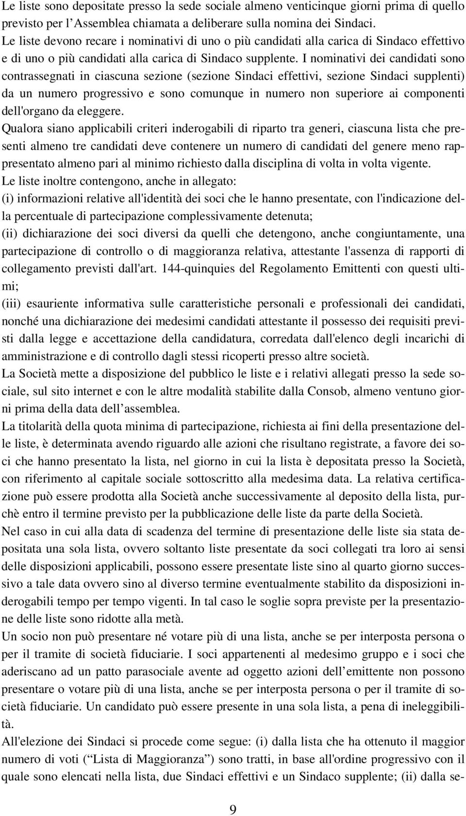 I nominativi dei candidati sono contrassegnati in ciascuna sezione (sezione Sindaci effettivi, sezione Sindaci supplenti) da un numero progressivo e sono comunque in numero non superiore ai