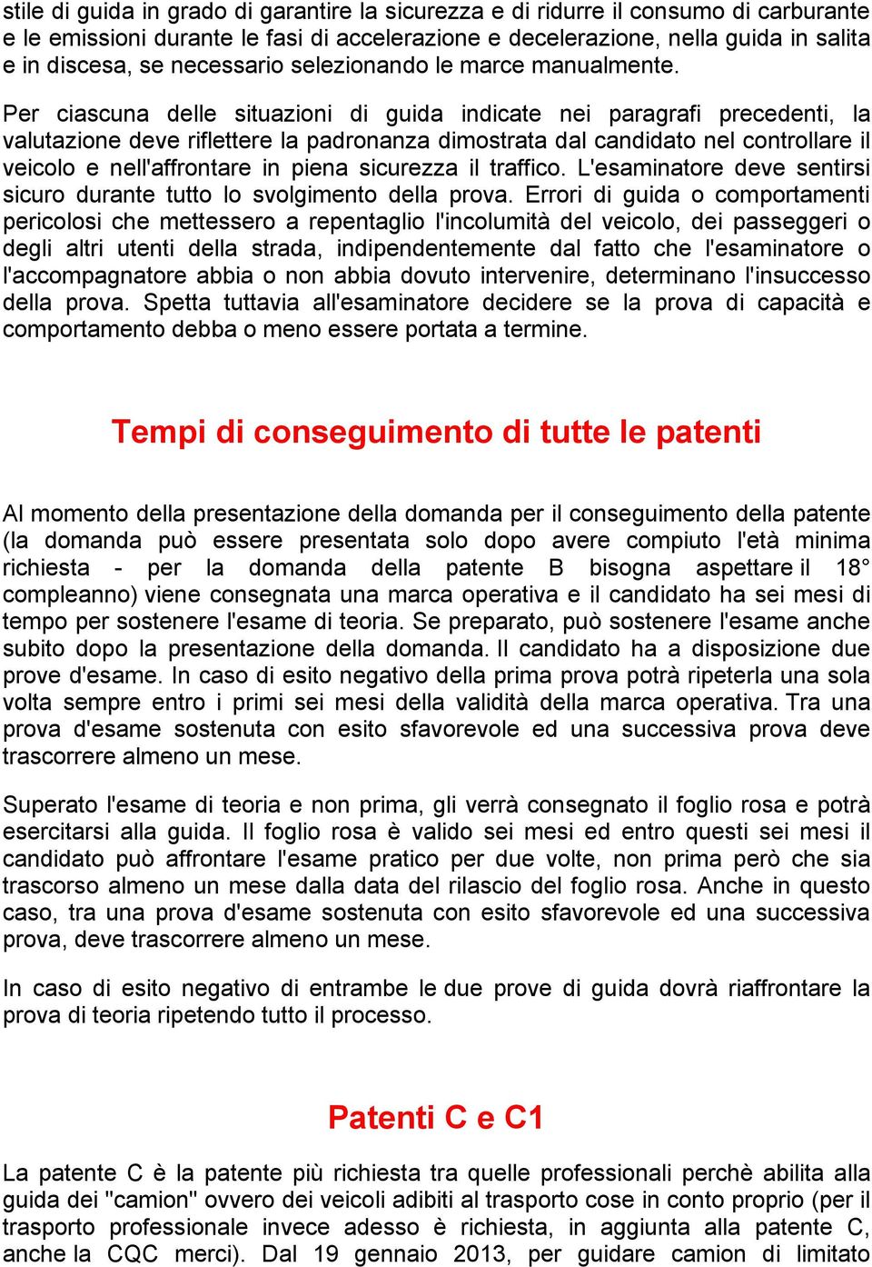 Per ciascuna delle situazioni di guida indicate nei paragrafi precedenti, la valutazione deve riflettere la padronanza dimostrata dal candidato nel controllare il veicolo e nell'affrontare in piena