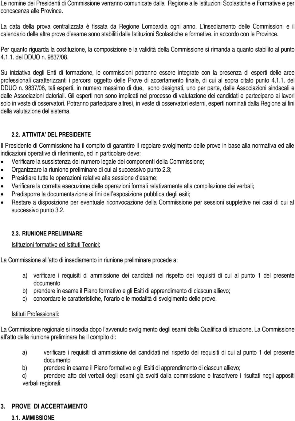 L insediamento delle Commissioni e il calendario delle altre prove d esame sono stabiliti dalle Istituzioni Scolastiche e formative, in accordo con le Province.