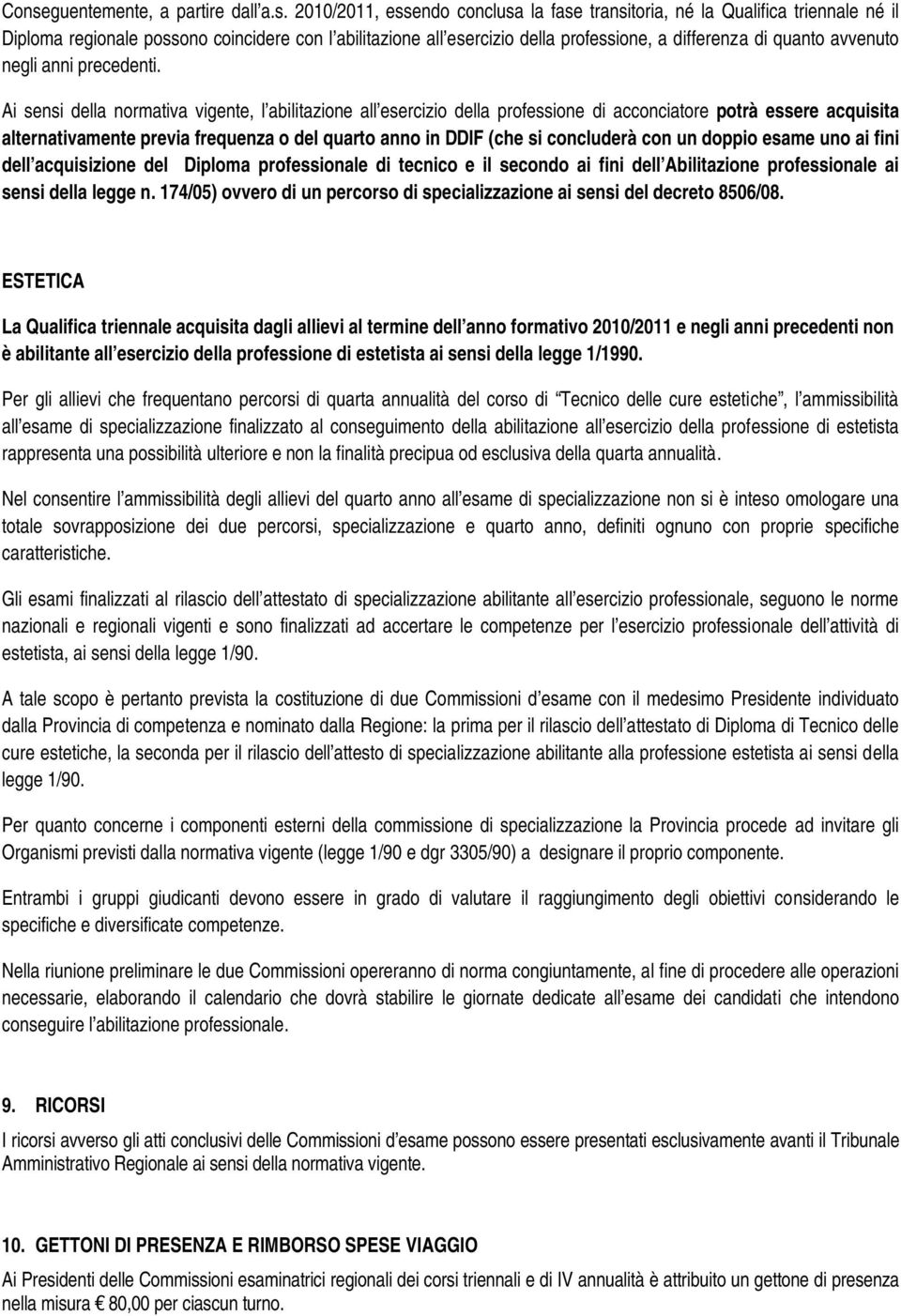 Ai sensi della normativa vigente, l abilitazione all esercizio della professione di acconciatore potrà essere acquisita alternativamente previa frequenza o del quarto anno in DDIF (che si concluderà