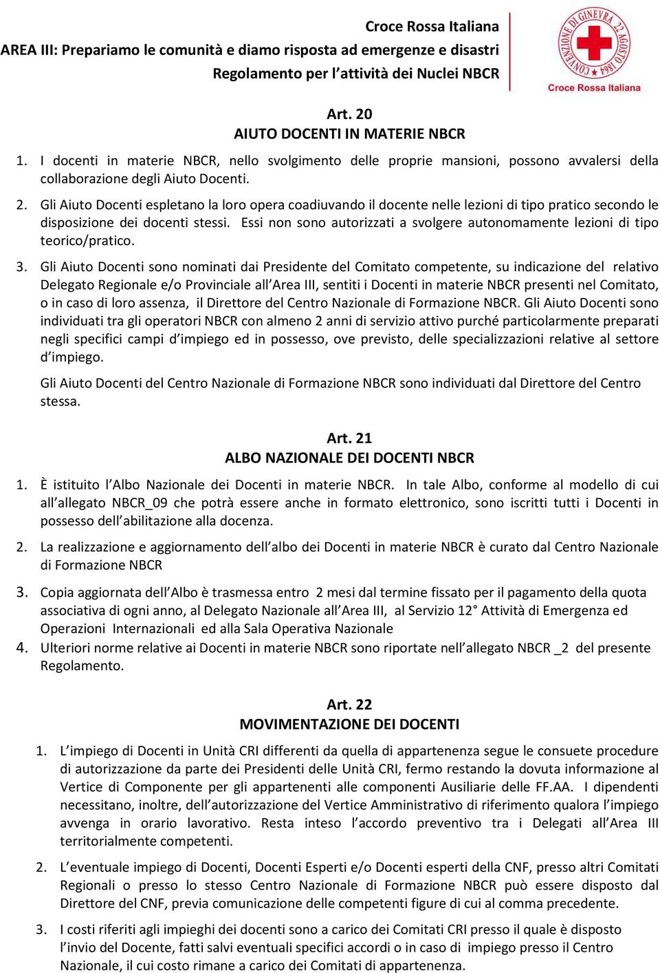 Gli Aiuto Docenti sono nominati dai Presidente del Comitato competente, su indicazione del relativo Delegato Regionale e/o Provinciale all Area III, sentiti i Docenti in materie NBCR presenti nel