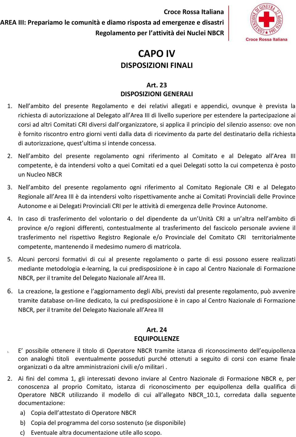 partecipazione ai corsi ad altri Comitati CRI diversi dall organizzatore, si applica il principio del silenzio assenso: ove non è fornito riscontro entro giorni venti dalla data di ricevimento da