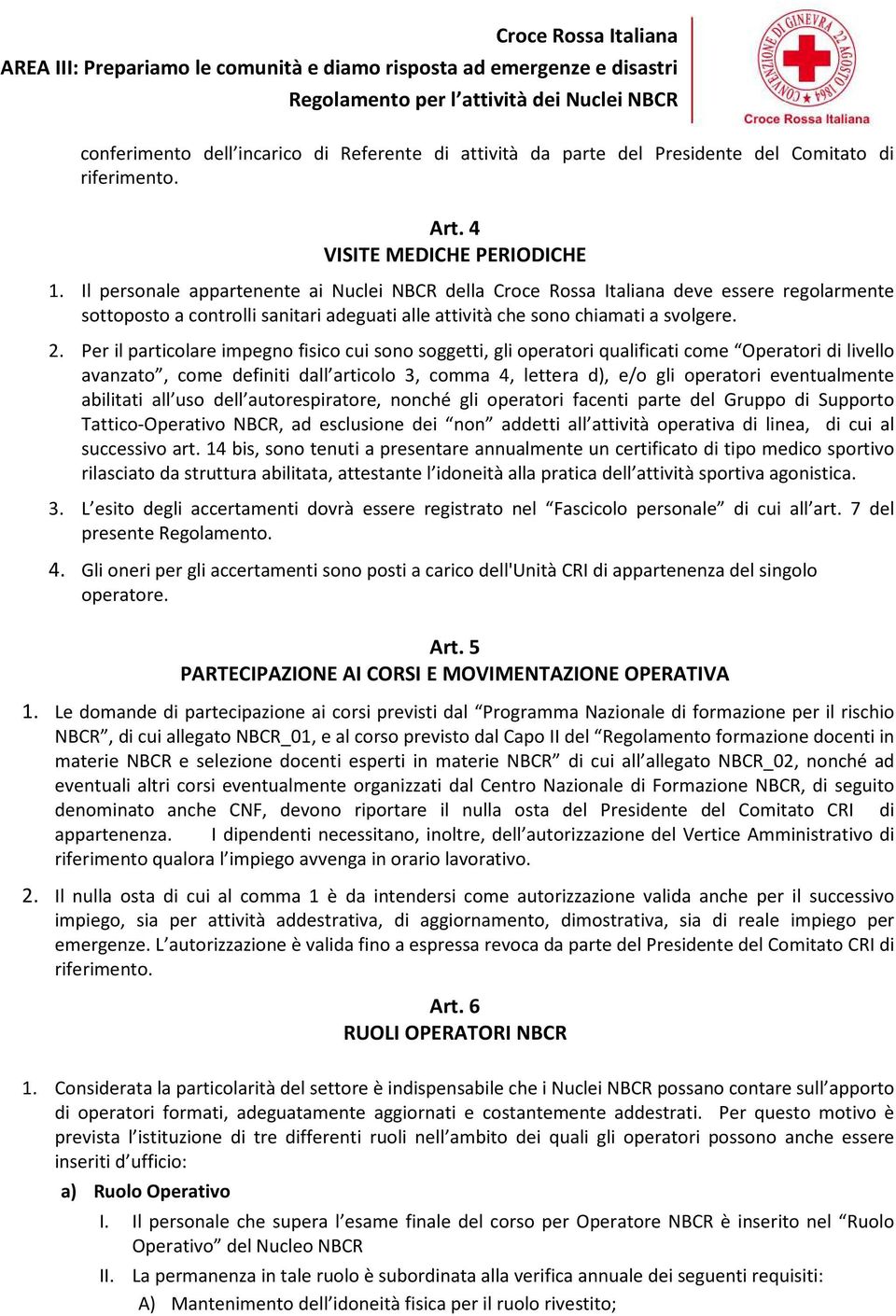 Per il particolare impegno fisico cui sono soggetti, gli operatori qualificati come Operatori di livello avanzato, come definiti dall articolo 3, comma 4, lettera d), e/o gli operatori eventualmente