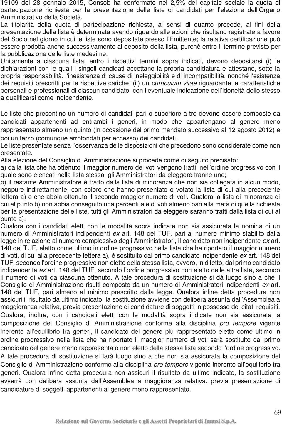 La titolarità della quota di partecipazione richiesta, ai sensi di quanto precede, ai fini della presentazione della lista è determinata avendo riguardo alle azioni che risultano registrate a favore