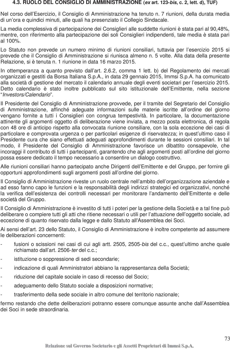 La media complessiva di partecipazione dei Consiglieri alle suddette riunioni è stata pari al 90,48%, mentre, con riferimento alla partecipazione dei soli Consiglieri indipendenti, tale media è stata