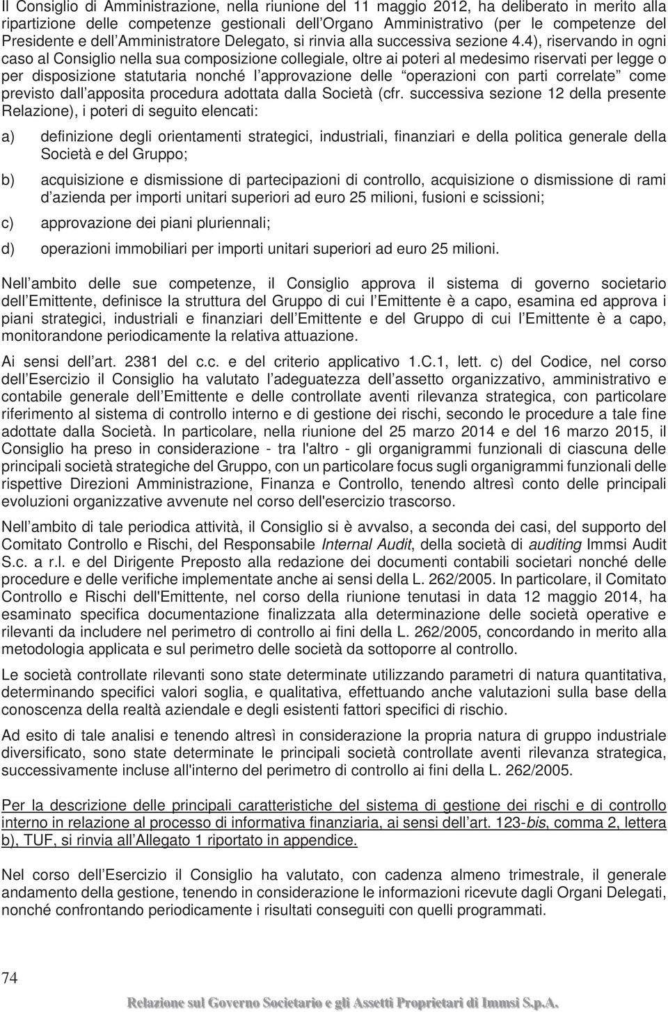 4), riservando in ogni caso al Consiglio nella sua composizione collegiale, oltre ai poteri al medesimo riservati per legge o per disposizione statutaria nonché l approvazione delle operazioni con