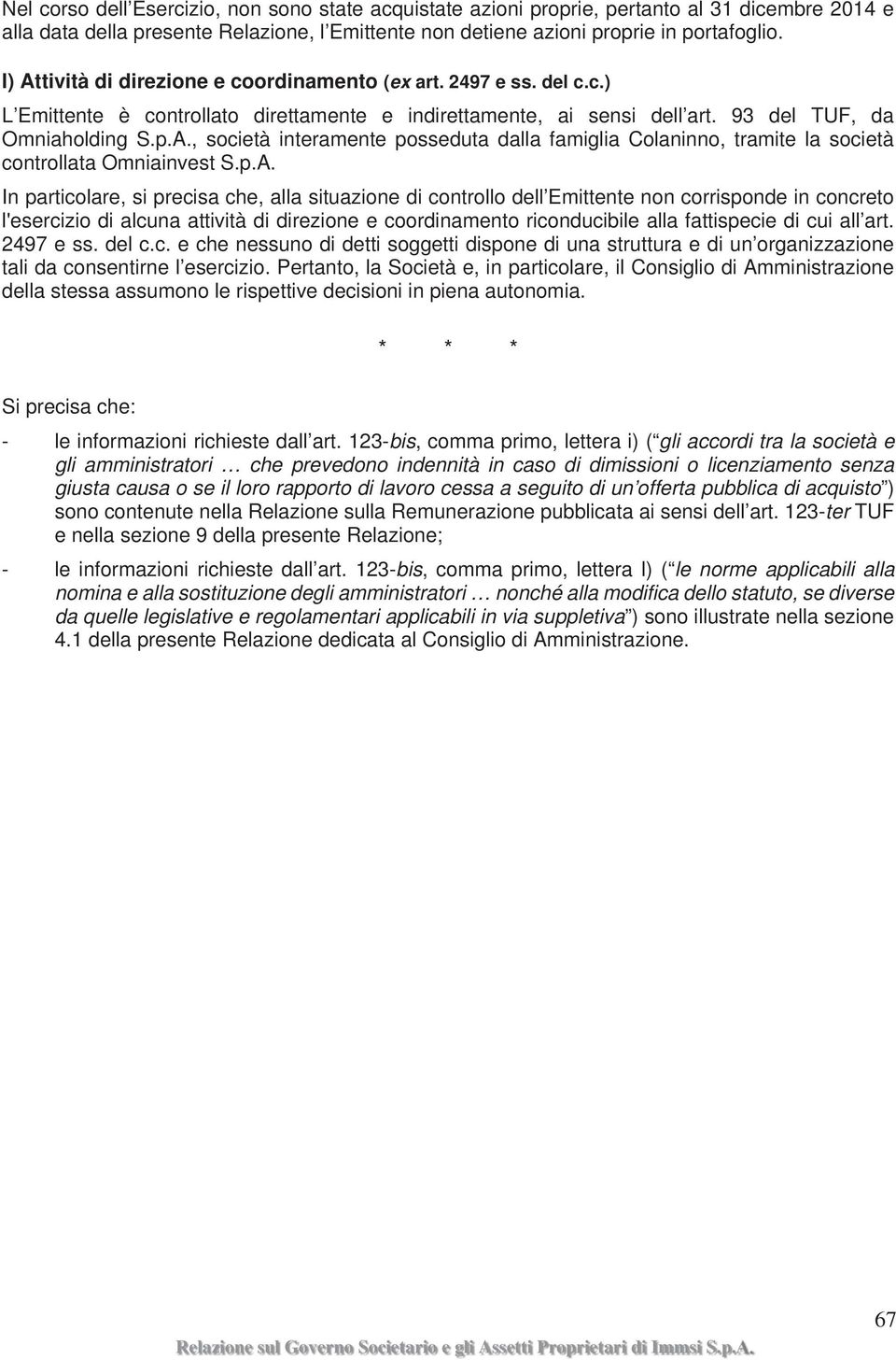 p.A. In particolare, si precisa che, alla situazione di controllo dell Emittente non corrisponde in concreto l'esercizio di alcuna attività di direzione e coordinamento riconducibile alla fattispecie