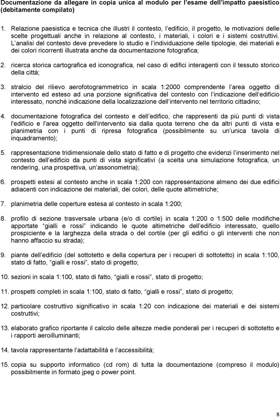 L analisi del contesto deve prevedere lo studio e l individuazione delle tipologie, dei materiali e dei colori ricorrenti illustrata anche da documentazione fotografica; 2.