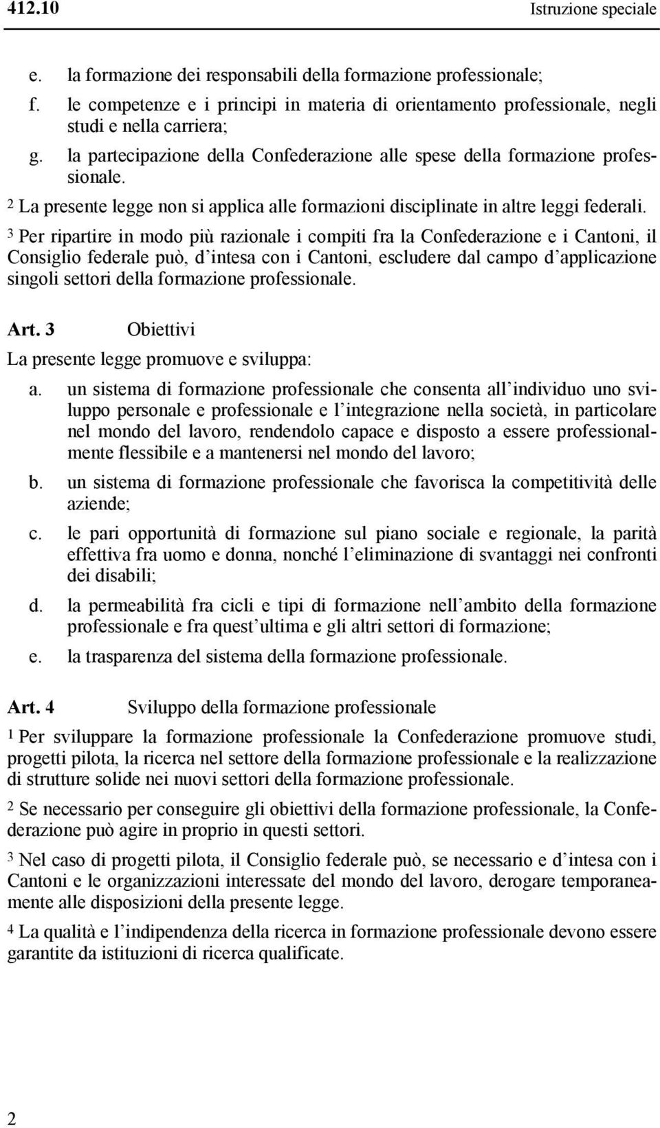 3 Per ripartire in modo più razionale i compiti fra la Confederazione e i Cantoni, il Consiglio federale può, d intesa con i Cantoni, escludere dal campo d applicazione singoli settori della