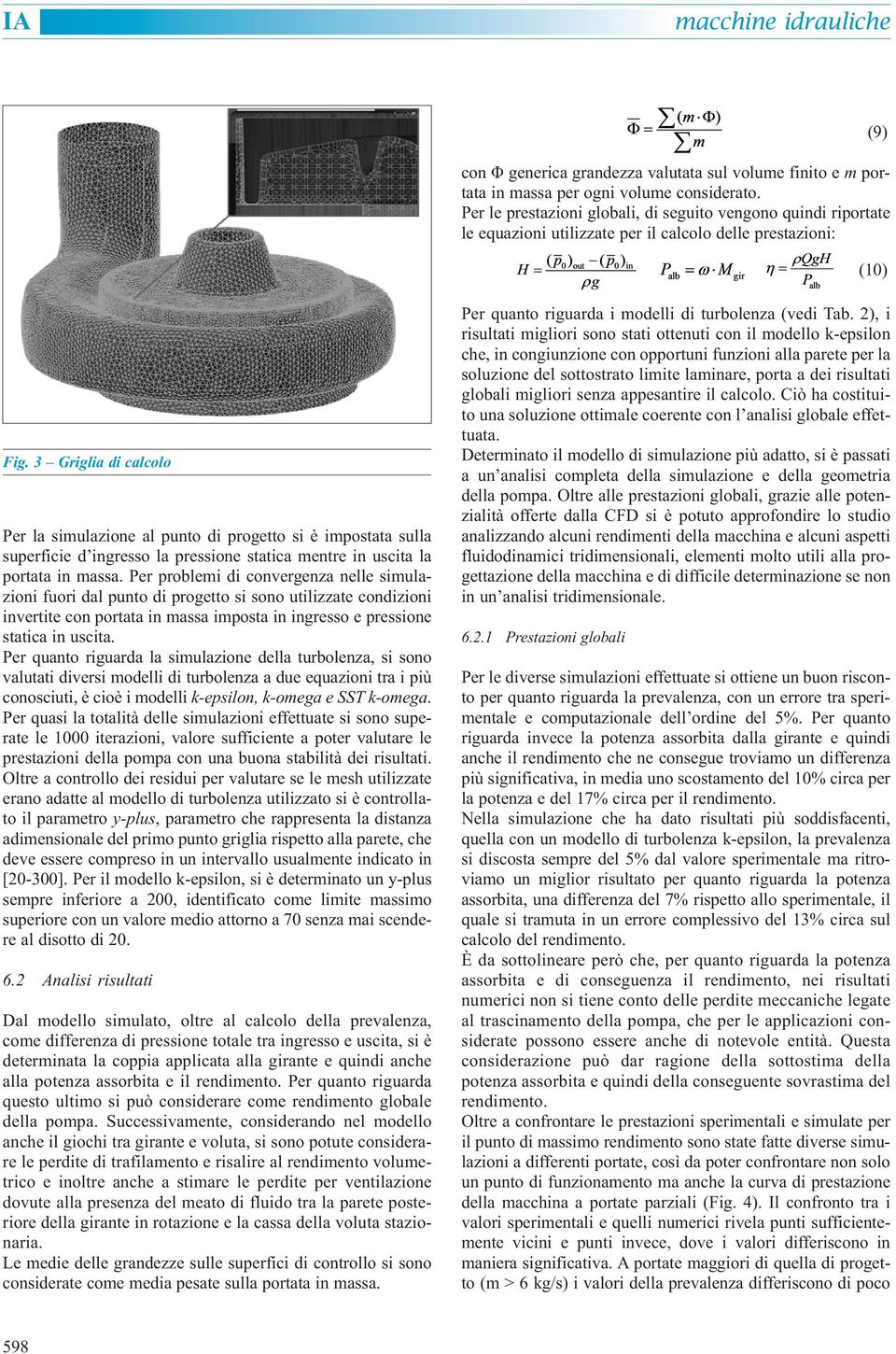 3 Griglia di calcolo Per la simulazione al punto di progetto si è impostata sulla superficie d ingresso la pressione statica mentre in uscita la portata in massa.