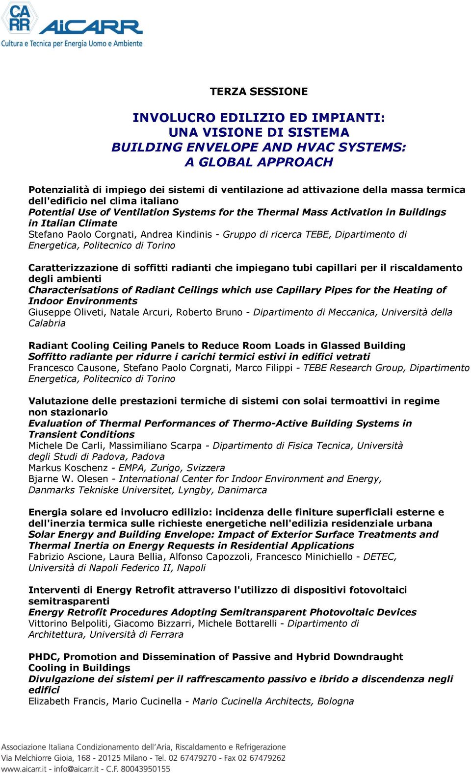 ricerca TEBE, Dipartimento di Energetica, Politecnico di Torino Caratterizzazione di soffitti radianti che impiegano tubi capillari per il riscaldamento degli ambienti Characterisations of Radiant