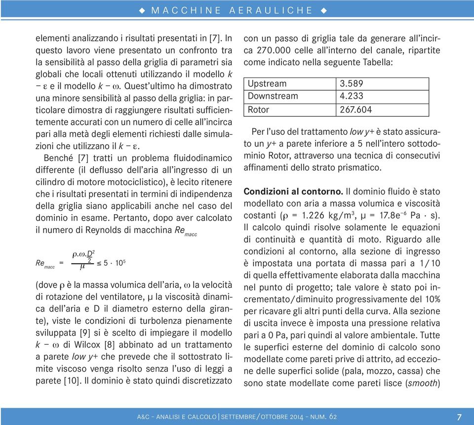 Quest ultimo ha dimostrato una minore sensibilità al passo della griglia: in particolare dimostra di raggiungere risultati sufficientemente accurati con un numero di celle all incirca pari alla metà