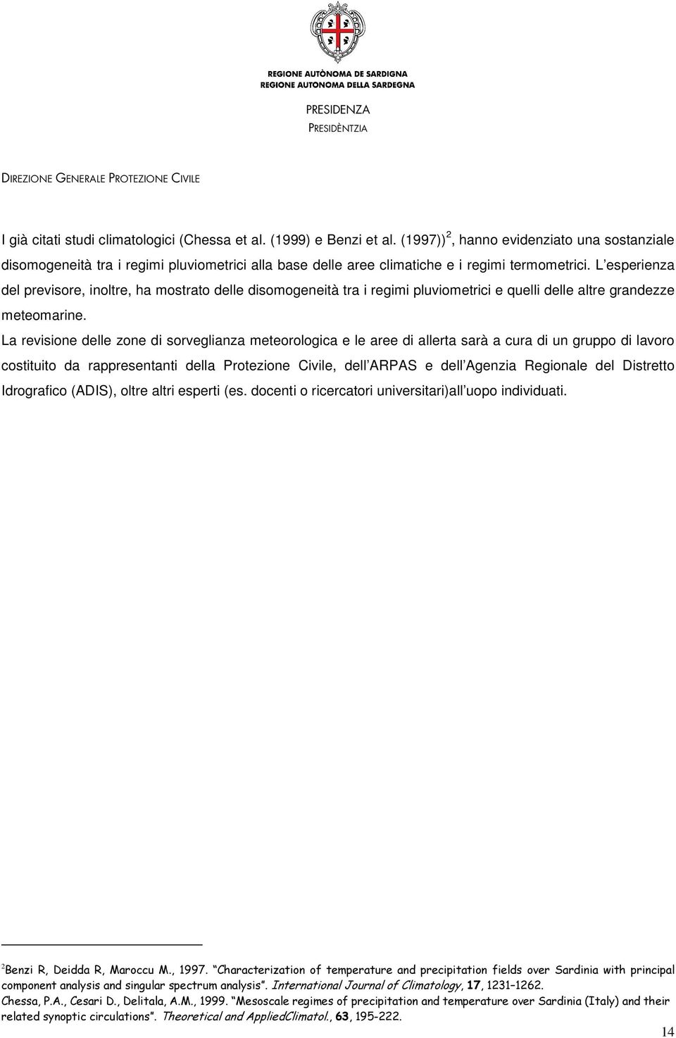 L esperienza del previsore, inoltre, ha mostrato delle disomogeneità tra i regimi pluviometrici e quelli delle altre grandezze meteomarine.