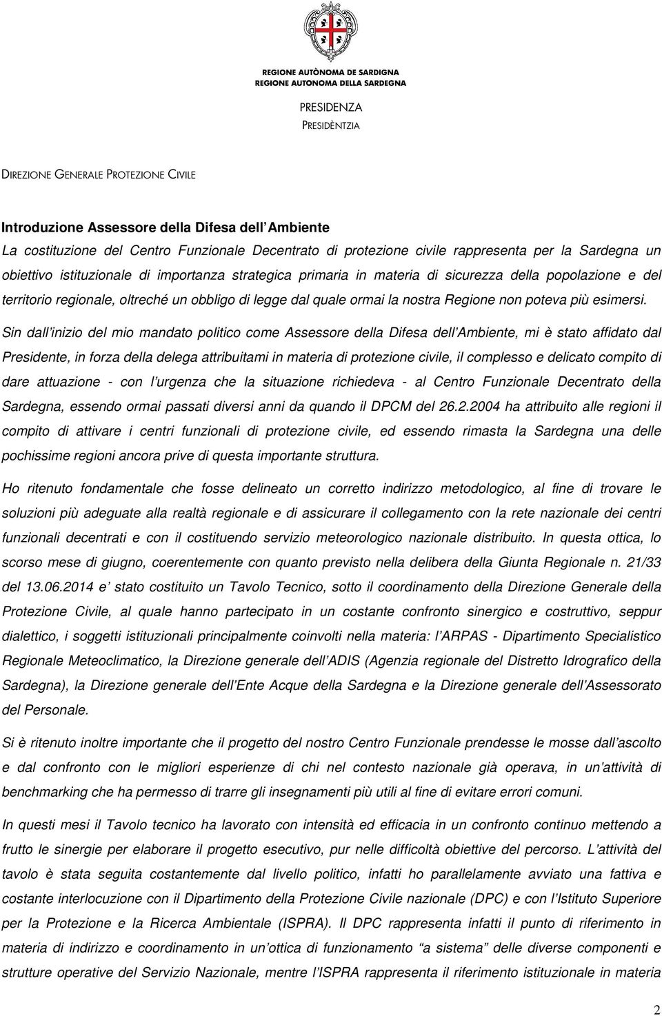 Sin dall inizio del mio mandato politico come Assessore della Difesa dell Ambiente, mi è stato affidato dal Presidente, in forza della delega attribuitami in materia di protezione civile, il