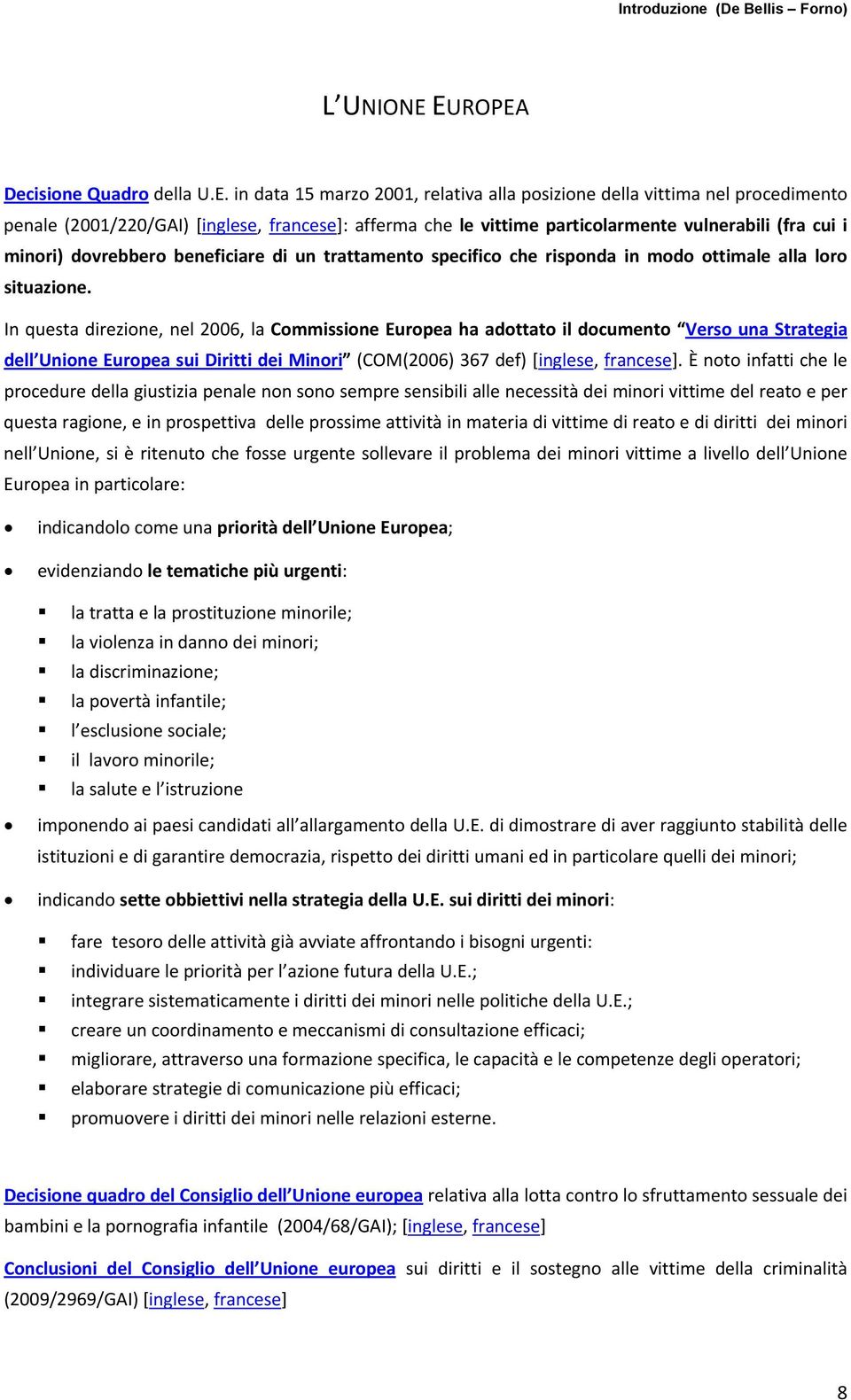 vulnerabili (fra cui i minori) dovrebbero beneficiare di un trattamento specifico che risponda in modo ottimale alla loro situazione.